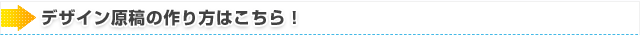 デザイン原稿の作り方はこちらから！