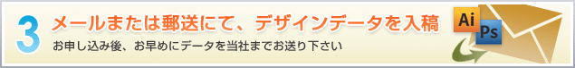 3.メールまたは郵送にて、デザインデータを入稿